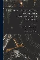 Practical Sheet Metal Work and Demonstrated Patterns: A Comprehensive Treatise; Volume 1 - John Henry Teschmacher - cover