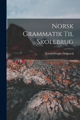 Norsk Grammatik Til Skolebrug - Simon Wright Hofgaard - cover
