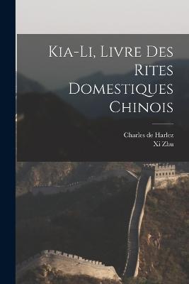 Kia-Li, Livre Des Rites Domestiques Chinois - Charles De Harlez,XI Zhu - cover