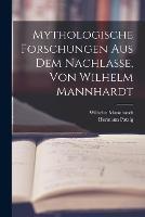 Mythologische Forschungen Aus Dem Nachlasse, Von Wilhelm Mannhardt - Wilhelm Mannhardt,Hermann Patzig - cover