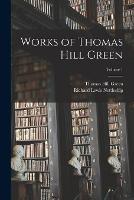 Works of Thomas Hill Green; Volume 1 - Richard Lewis Nettleship,Thomas Hill Green - cover