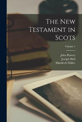 The New Testament in Scots; Volume 1 - Joseph Hall,Thomas Graves Law,Murdoch Nisbet - cover