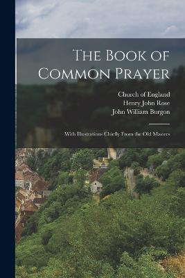 The Book of Common Prayer: With Illustrations Chiefly From the Old Masters - John William Burgon,Henry John Rose - cover