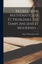 Recreations Mathematiques Et Problemes Des Temps Anciens Et Modernes ...