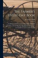 The Farmer's Every-Day Book: Or, Sketches of Social Life in the Country: With the Popular Elements of Practical and Theoretical Agriculture, and Twelve Hundred Laconics and Apothegms Relating to Ethics, Religion, and General Literature; Also Five Hundred - John Lauris Blake - cover