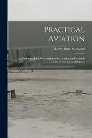 Practical Aviation: An Understandable Presentation of Interesting and Essentials Facts in Aeronautical Science - Charles Brian Hayward - cover