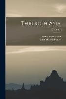 Through Asia; Volume 2 - Sven Anders Hedin,John Thomas Bealby - cover