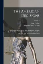 The American Decisions: Containing All the Cases of General Value and Authority Decided in the Courts of the Several States, From the Earliest Issue of the State Reports to the Year 1869; Volume 6