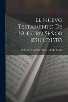 El Nuevo Testamento De Nuestro Senor Jesu Cristo: Traducido De La Biblia Vulgata Latina En Espanol