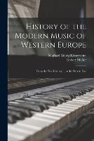 History of the Modern Music of Western Europe: From the First Century ... to the Present Day - Raphael Georg Kiesewetter,Robert Muller - cover