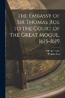 The Embassy of Sir Thomas Roe to the Court of the Great Mogul, 1615-1619