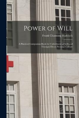 Power of Will: A Practical Companion-Book for Unfoldment of Selfhood Through Direct Personal Culture - Frank Channing Haddock - cover