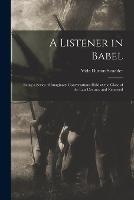 A Listener in Babel: Being a Series of Imaginary Conversations Held at the Close of the Last Century and Reported