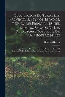 Descripcion De Todas Las Provincias, Reynos, Estados, Y Ciudades Principales Del Mundo, Sacada De Las Relaciones Toscanas De Juan Botero Benes: En Que Se Trata De Las Costumbres, Industria, Trato, Y Riquezas De Cada Una De Las Naciones, De Europa, Asia, a
