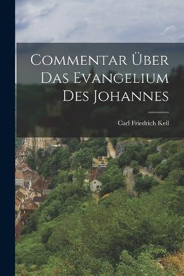 Commentar Über Das Evangelium Des Johannes - Carl Friedrich Keil - cover