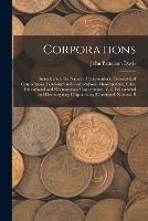 Corporations: Introduction. the Nature of Corporations. Ecclesiastical Corporations. Feudalism and Corporations. Municipalities. Gilds. Educational and Eleemosynary Corporations. V. 2. Educational and Eleemosynary Corporations (Continued) National E