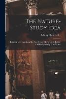 The Nature-Study Idea: Being an Interpretation of the New School-Movement to Put the Child in Sympathy With Nature - Liberty Hyde Bailey - cover