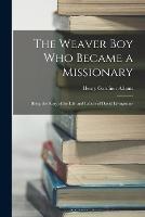 The Weaver Boy Who Became a Missionary: Being the Story of the Life and Labors of David Livingstone - Henry Gardiner Adams - cover