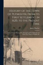History of the Town of Plymouth, From Its First Settlement in 1620, to the Present Time: With a Concise History of the Aborigines of New England, and Their Wars With the English, &c