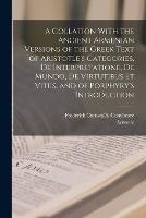 A Collation With the Ancient Armenian Versions of the Greek Text of Aristotle's Categories, De Interpretatione, De Mundo, De Virtutibus Et Vitiis, and of Porphyry's Introduction - Frederick Cornwallis Conybeare,Aristotle - cover