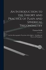 An Introduction to the Theory and Practice of Plain and Spherical Trigonometry: And the Stereographic Projection of the Sphere: Including the Theory of Navigation
