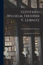 Gottfried Wilhelm, Freiherr V. Leibnitz: Eine Biographie, Erster Theil