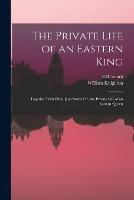 The Private Life of an Eastern King: Together With Elihu Jan's Story; Or, the Private Life of an Eastern Queen
