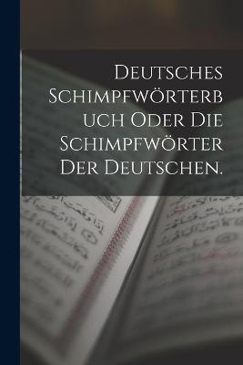 Deutsches Schimpfwoerterbuch oder die Schimpfwoerter der Deutschen. - Anonymous - cover