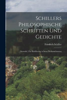 Schillers Philosophische Schriften Und Gedichte: (Auswahl.) Zur Einfuhrung in Seine Weltanschauung - Friedrich Schiller - cover