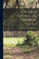 The First Republic in America: An Account of the Origin of This Nation