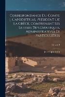 Correspondance Du Comte J. Capodistrias, President De La Grece, Comprenant Ses Lettres Diplomatiques, Administratives Et Particulieres; Volume 3 - Jean Capodistria - cover