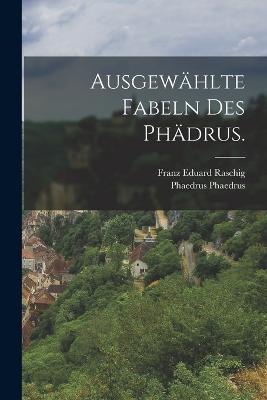 Ausgewahlte Fabeln des Phadrus. - Phaedrus,Franz Eduard Raschig - cover