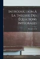 Introduction a la theorie des equations integrales - Traian Lalescu - cover