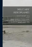 Military Aeroplanes; an Explanatory Consideration of Their Characteristics, Performances, Construction, Maintenance and Operation, for the Use of Aviators. Prepared for Signal Corps. Aviation School, San Diego, California. 2D Ed