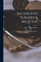 Backwoods Surgery & Medicine - Charles Stuart Moody - cover