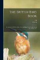 The British Bird Book: An Account of all the Birds, Nests and Eggs Found in the British Isles Volume 4:1 - F B 1869-1945 Kirkman,F C R 1865-1940 Jourdain - cover