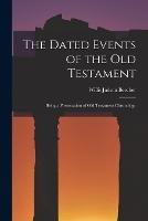 The Dated Events of the Old Testament; Being a Presentation of Old Testament Chronology - Willis Judson Beecher - cover