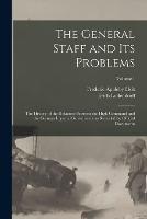 The General Staff and its Problems; the History of the Relations Between the High Command and the German Imperial Government as Revealed by Official Documents; Volume 1