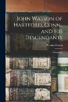John Watson of Hartford, Conn., and his Descendants: A Genealogy - Thomas Watson - cover