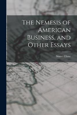 The Nemesis of American Business, and Other Essays - Stuart Chase - cover