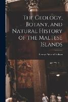 The Geology, Botany, and Natural History of the Maltese Islands - George Nelson Godwin - cover