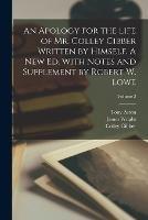 An Apology for the Life of Mr. Colley Cibber Written by Himself. A new ed. With Notes and Supplement by Robert W. Lowe; Volume 2 - Robert William Lowe,Colley Cibber,James Wright - cover