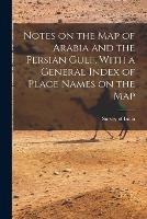 Notes on the Map of Arabia and the Persian Gulf, With a General Index of Place Names on the Map - cover