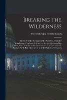 Breaking the Wilderness; The Story of the Conquest of the far West, From the Wanderings of Cabeza de Vaca, to the First Descent of the Colorado by Powell, and the Completion of the Union Pacific Railway, With Particular Account of the Exploits of Trappers - Frederick Samuel Dellenbaugh - cover