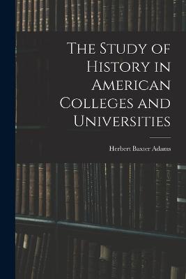 The Study of History in American Colleges and Universities - Herbert Baxter Adams - cover