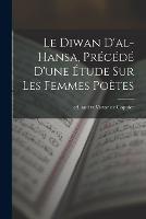 Le Diwan d'al-Hansa, precede d'une etude sur les femmes poetes - cover