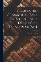Compendio Gramatical Para La Inteligencia Del Idioma Tarahumar [&c.]. - Miguel Tellechea - cover