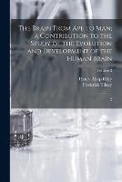 The Brain From ape to man; a Contribution to the Study of the Evolution and Development of the Human Brain: 2; Volume 2