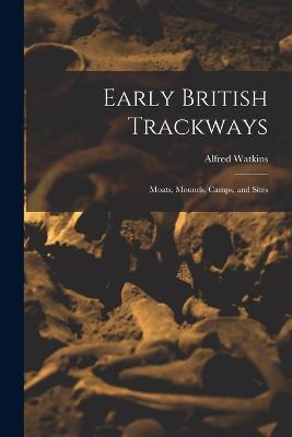 Early British Trackways: Moats, Mounds, Camps, and Sites - Alfred Watkins - cover