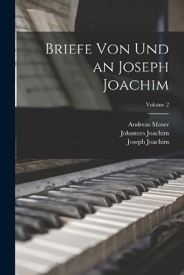 Briefe von und an Joseph Joachim; Volume 2 - Joseph Joachim,Joachim Johannes 1864-,Moser Andreas 1859-1925 - cover
